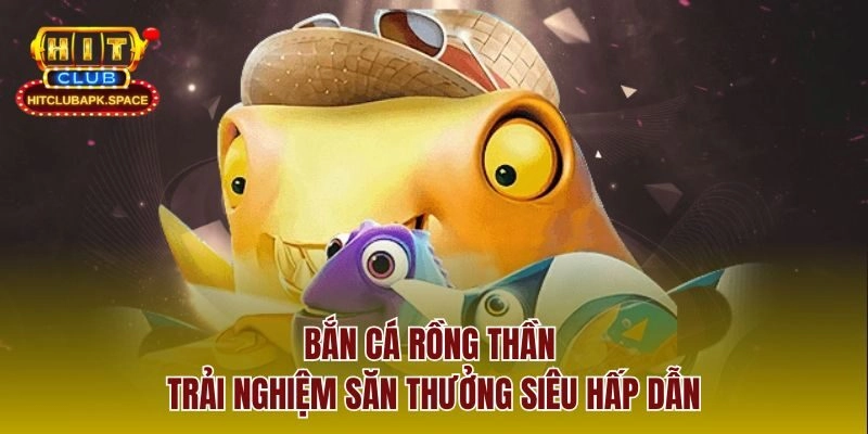 Bắn Cá Rồng Thần – Trải Nghiệm Săn Thưởng Siêu Hấp Dẫn