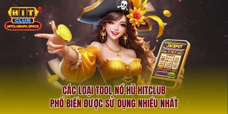 Các loại tool nổ hũ Hitclub phổ biến được sử dụng nhiều nhất