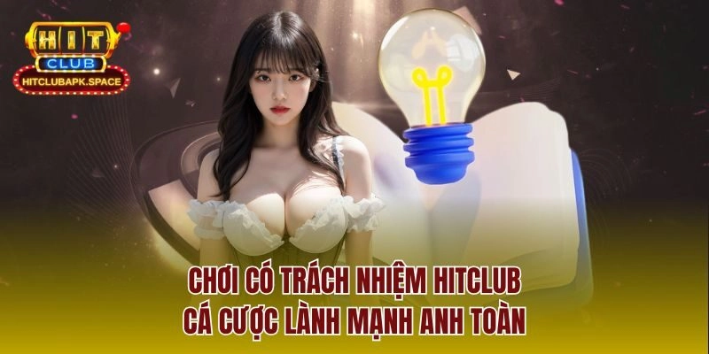Chơi có trách nhiệm Hitclub là gì và tại sao lại quan trọng?