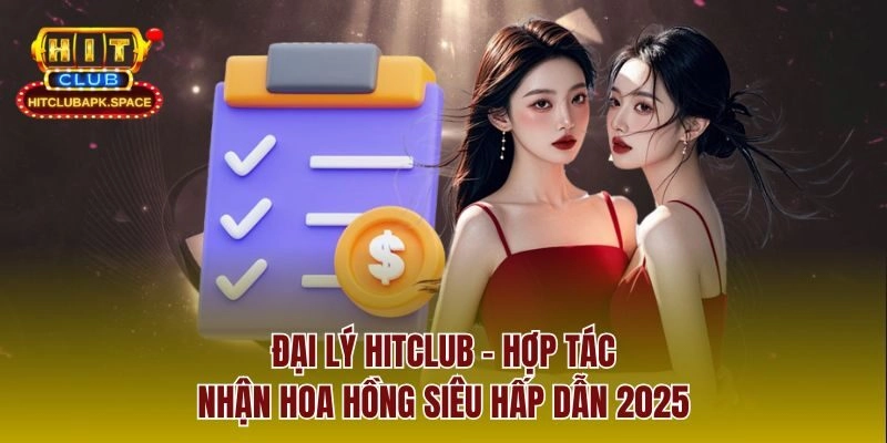 Đại Lý Hitclub – Hợp Tác Nhận Hoa Hồng Siêu Hấp Dẫn 2025