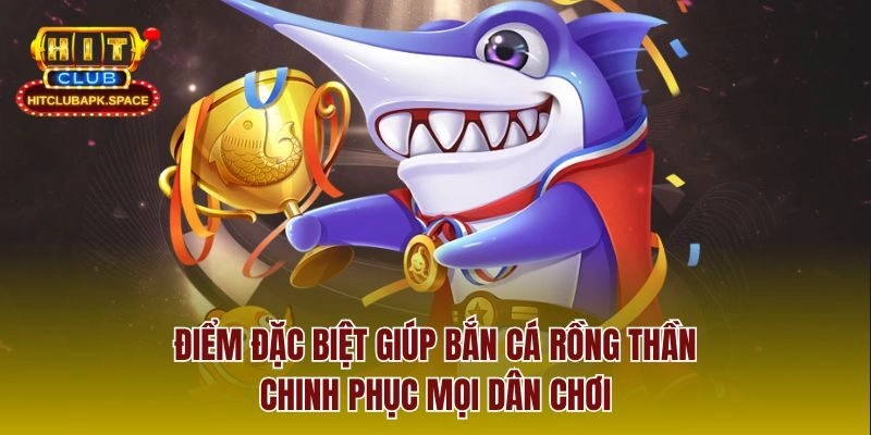 Điểm đặc biệt giúp bắn cá rồng thần chinh phục mọi dân chơi