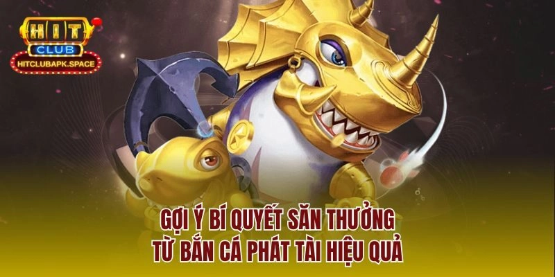 Gợi ý bí quyết săn thưởng từ bắn cá phát tài hiệu quả