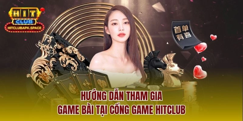 Hướng dẫn tham gia game bài tại cổng game Hitclub