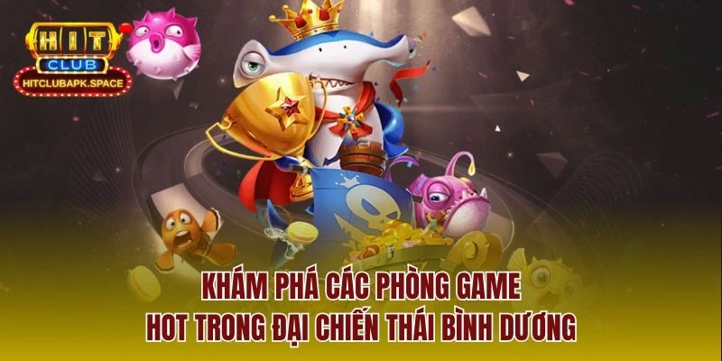Khám phá các phòng game hot trong đại chiến Thái Bình Dương