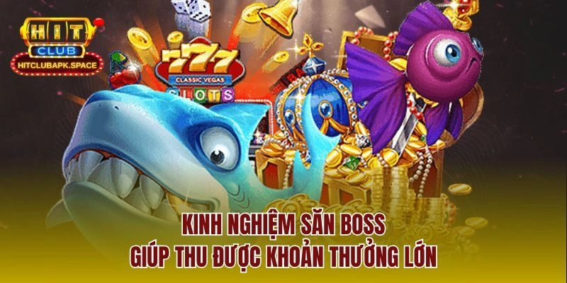 Kinh nghiệm săn boss giúp thu được khoản thưởng lớn