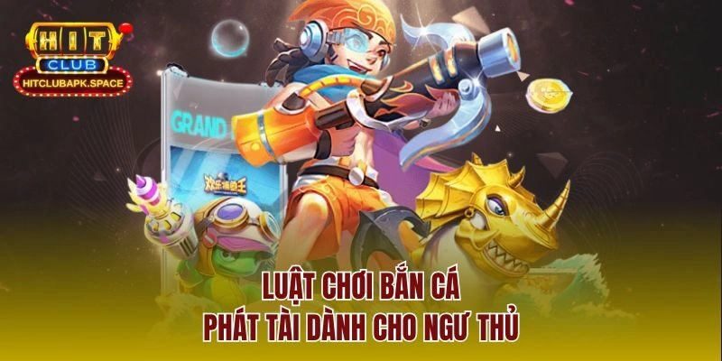 Luật chơi bắn cá phát tài dành cho ngư thủ