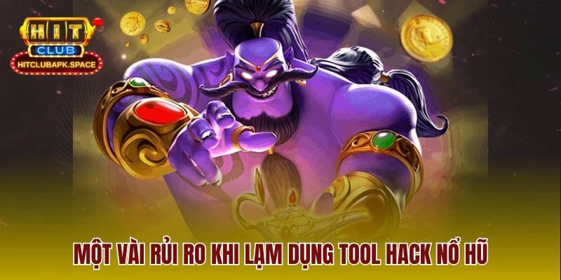 Một vài rủi ro khi lạm dụng tool hack nổ hũ