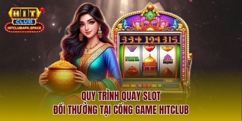 Quy trình quay slot đổi thưởng tại cổng game Hitclub