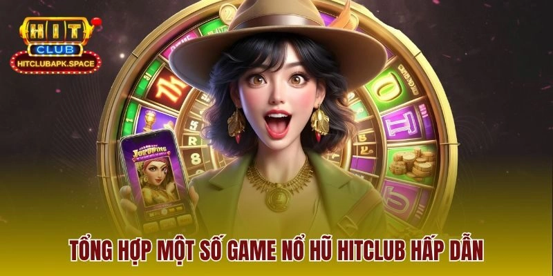 Tổng hợp một số game nổ hũ Hitclub hấp dẫn