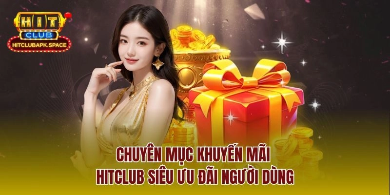 Cập nhật list khuyến mãi hấp dẫn không thể bỏ qua tại Hitclub